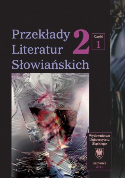 

Przekłady Literatur Słowiańskich. T. 2. Cz. 1: Formy dialogu międzykulturowego w przekładzie artystycznym