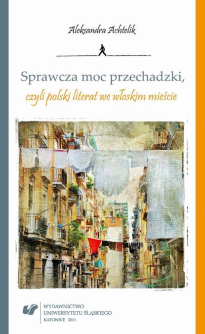 Aleksandra Achtelik - Sprawcza moc przechadzki, czyli polski literat we włoskim mieście