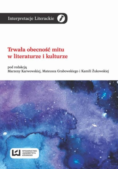 Группа авторов - Trwała obecność mitu w literaturze i kulturze