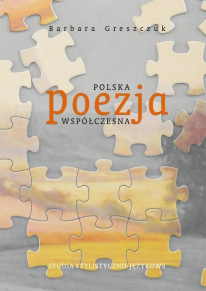 Barbara Greszczuk — Polska poezja wsp?łczesna. Studia stylistyczno-językowe