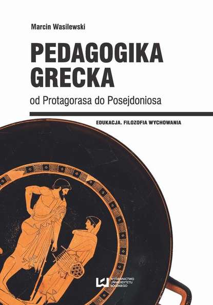 Marcin Wasilewski - Pedagogika grecka od Protagorasa do Posejdoniosa