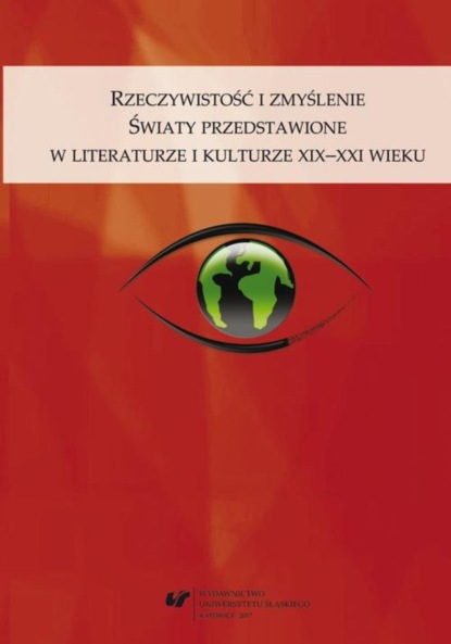 Группа авторов - Rzeczywistość i zmyślenie. Światy przedstawione w literaturze i kulturze XIX–XXI wieku