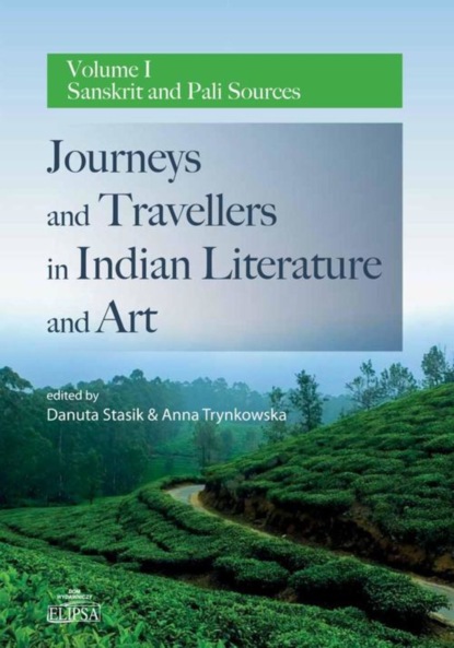 Группа авторов - Journeys and Travellers in Indian Literature and Art. Volume I Sanskrit and Pali Sources