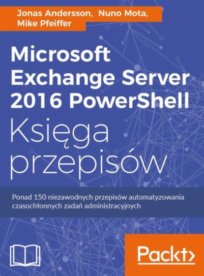 Jonas Andersson - Microsoft Exchange Server 2016 PowerShell Księga przepisów