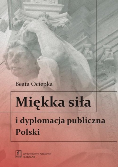 Beata Ociepka - Miękka siła i dyplomacja publiczna Polski