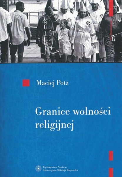 Maciej Potz - Granice wolności religijnej. Problemy polityczno-wyznaniowe w Stanach Zjednoczonych Ameryki