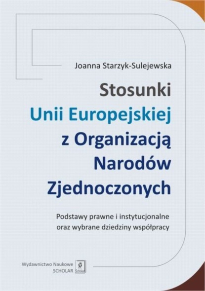 

Stosunki Unii Europejskiej Z Organizacją Narodów Zjednoczonych. Podstawy prawne i instytucjonalne oraz wybrane dziedziny współpracy