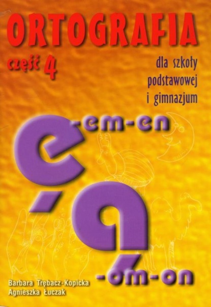 

Ortografia dla szkoły podstawowej i gimnazjum część 4 Pisownia wyrazów z ą, ę, em, en, om, on