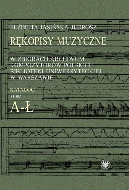 Elżbieta Jasińska-Jędrosz - Rękopisy muzyczne w zbiorach Archiwum Kompozytorów Polskich Biblioteki Uniwersyteckiej w Warszawie