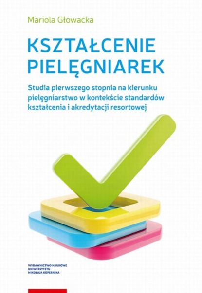 Mariola Głowacka - Kształcenie pielęgniarek. Studia pierwszego stopnia na kierunku pielęgniarstwo w kontekście standardów kształcenia i akredytacji resortowej