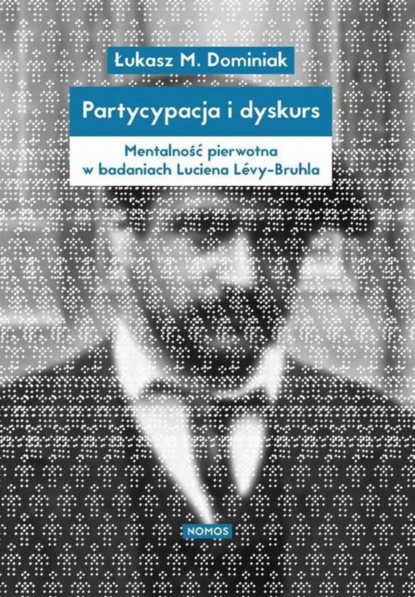 Dominiak Łukasz - Partycypacja i dyskurs. Mentalność pierwotna w badaniach Luciena Lévy-Bruhla