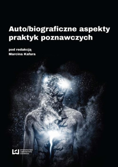 Группа авторов - Auto/biograficzne aspekty praktyk poznawczych