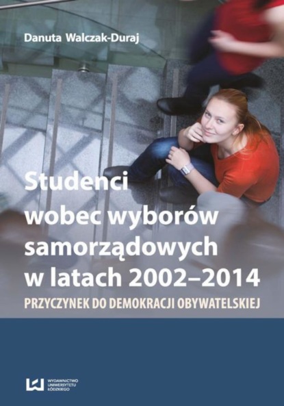 Danuta Walczak-Duraj - Studenci wobec wyborów samorządowych w latach 2002-2014