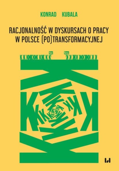 Konrad Kubala - Racjonalność w dyskursach o pracy w Polsce (po)transformacyjnej