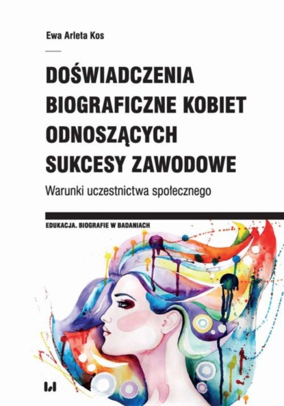 Ewa Arleta Kos - Doświadczenia biograficzne kobiet odnoszących sukcesy zawodowe