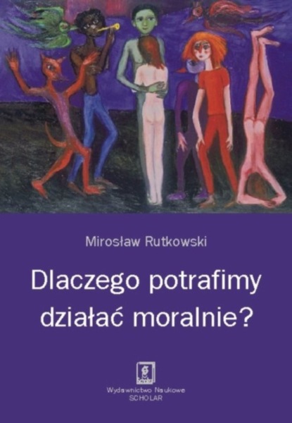 Mirosław Rutkowski - Dlaczego potrafimy działać moralnie?