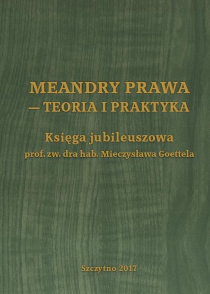 Группа авторов - Meandry prawa - teoria i praktyka. Księga jubileuszowa prof. zw. dra hab. Mieczysława Goettela