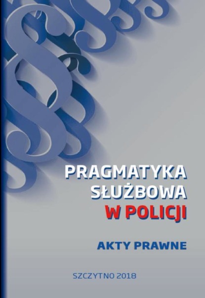 praca zbiorowa - Pragmatyka służbowa w Policji. Akty Prawne. Wydanie I