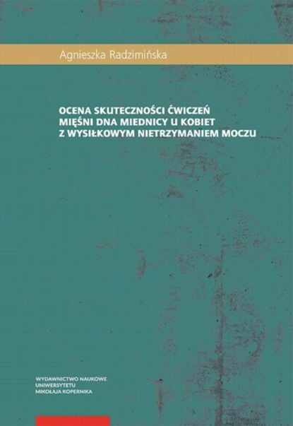 Agnieszka Radzimińska - Ocena skuteczności ćwiczeń mięśni dna miednicy u kobiet z wysiłkowym nietrzymaniem moczu