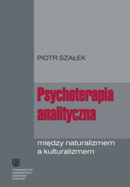 Piotr Szałek - Psychoterapia analityczna między naturalizmem a kulturalizmem