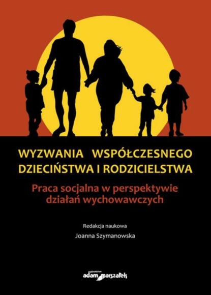 Joanna Szymanowska - Wyzwania współczesnego dzieciństwa i rodzicielstwa