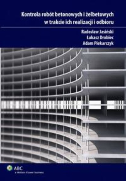 Łukasz Drobiec - Kontrola robót betonowych i żelbetowych w trakcie ich realizacji i odbioru