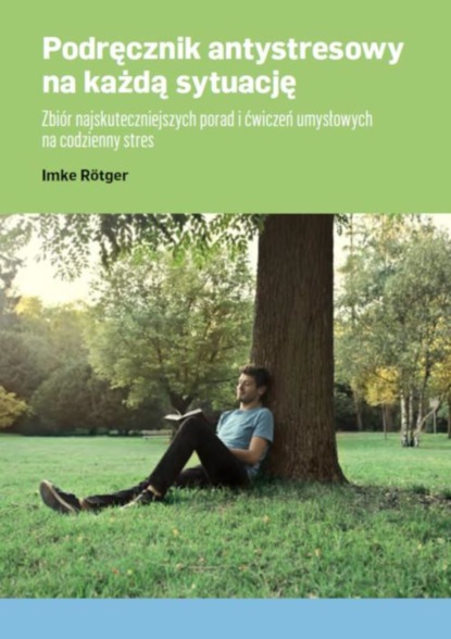 Imke Rotger - Podręcznik antystresowy na każdą sytuację Zbiór najskuteczniejszych porad i ćwiczeń umysłowych na codzienny stres
