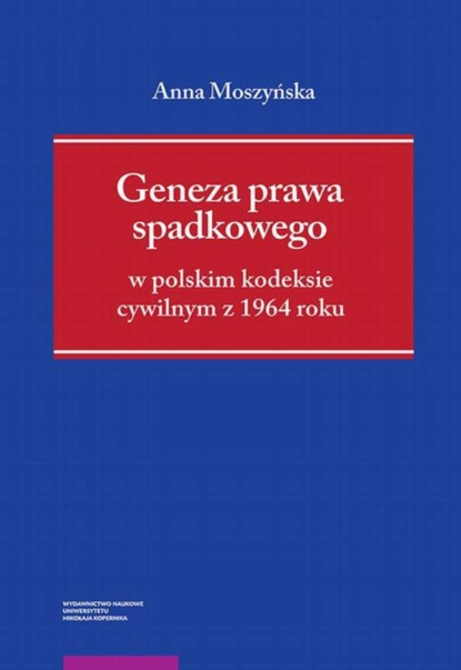 Anna Moszyńska - Geneza prawa spadkowego w polskim kodeksie cywilnym z 1964 roku