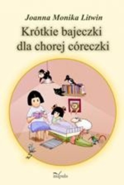 Monika Joanna Litwin - Krótkie bajeczki dla chorej córeczki