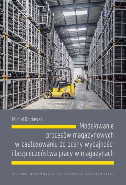 Michał Kłodawski - Modelowanie procesów magazynowych w zastosowaniu do oceny wydajności i bezpieczeństwa pracy w magazynach