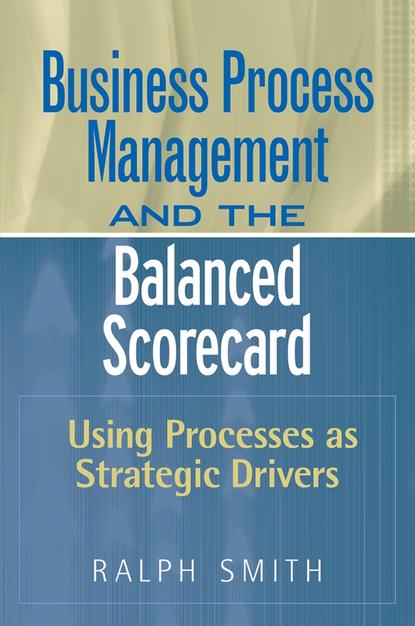 Группа авторов - Business Process Management and the Balanced Scorecard