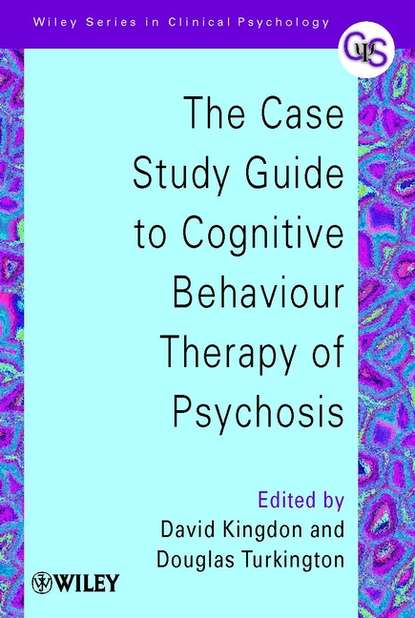 David  Kingdon - The Case Study Guide to Cognitive Behaviour Therapy of Psychosis