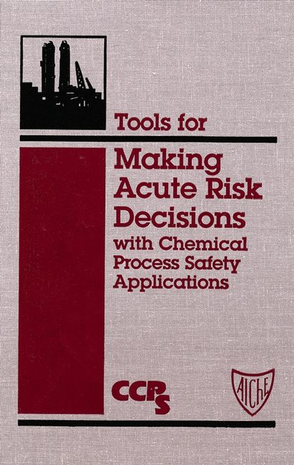 CCPS (Center for Chemical Process Safety) - Tools for Making Acute Risk Decisions