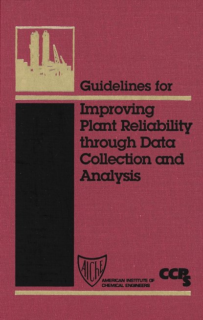 CCPS (Center for Chemical Process Safety) - Guidelines for Improving Plant Reliability Through Data Collection and Analysis
