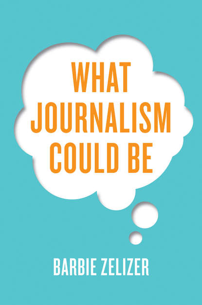 Barbie  Zelizer - What Journalism Could Be