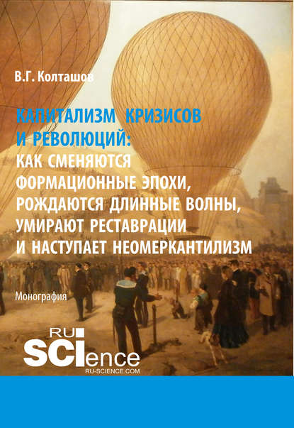 Василий Георгиевич Колташов - Капитализм кризисов и революций. Как сменяются формационные эпохи, рождаются длинные волны, умирают реставрации и наступает неомеркантилизм