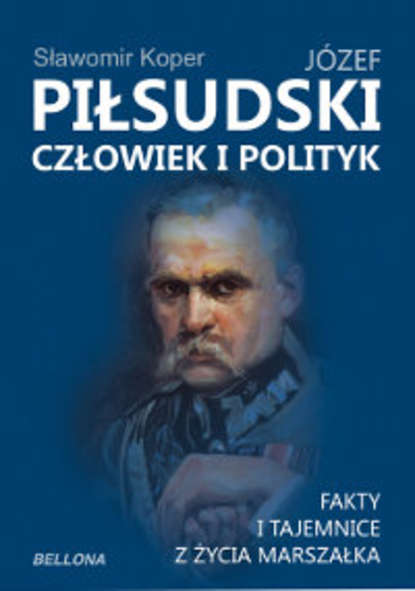 Sławomir Koper - Józef Piłsudski. Człowiek i polityk