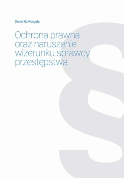 

Ochrona prawna oraz naruszenie wizerunku sprawcy przestępstwa