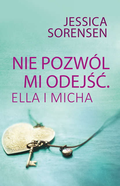 Jessica  Sorensen - Nie pozwól mi odejść. Ella i Micha