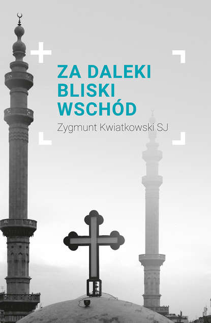 Zygmunt Kwiatkowski Sj - Za daleki Bliski Wschód