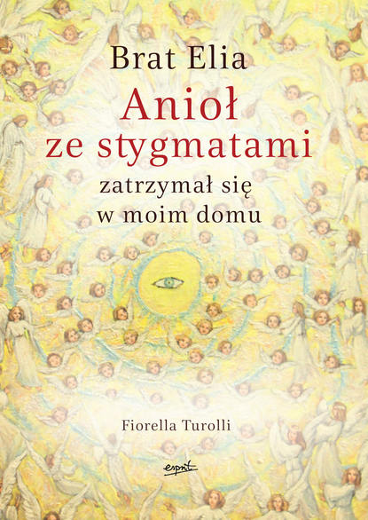 Fiorella Turolli - Brat Elia. Anioł ze stygmatami zatrzymał się w moim domu