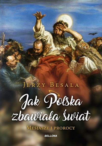 Jerzy Besala - Jak Polska zbawiała świat. Mesjasze i prorocy