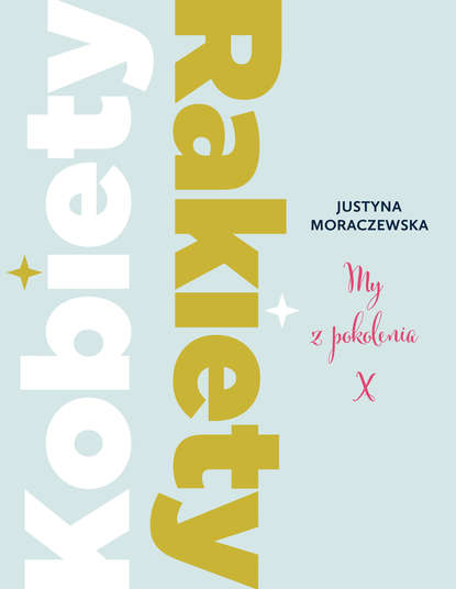 Justyna Moraczewska — Kobiety Rakiety. My z pokolenia X