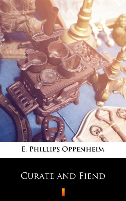 E. Phillips Oppenheim - Curate and Fiend