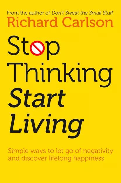 Обложка книги Stop Thinking, Start Living, Richard Carlson