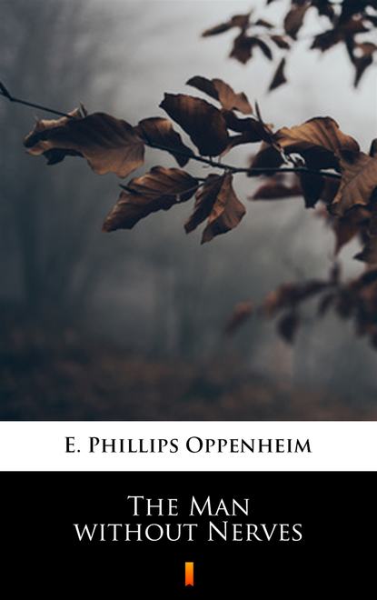 E. Phillips Oppenheim — The Man without Nerves