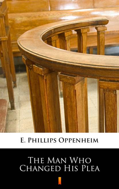 E. Phillips Oppenheim — The Man Who Changed His Plea