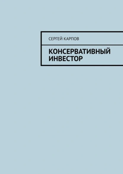 Обложка книги Консервативный инвестор, Сергей Александрович Карпов