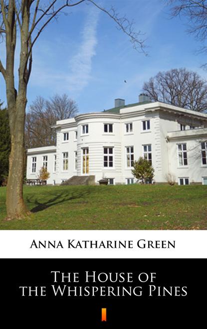 Anna Katharine Green — The House of the Whispering Pines