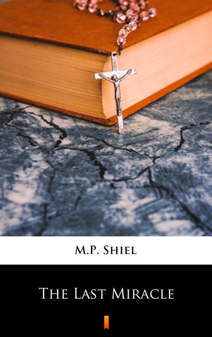 M.P. Shiel — The Last Miracle